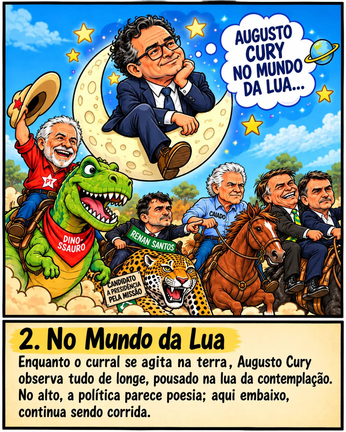 Charge: Augusto Cury sonha sentado numa lua crescente, sob o balão 'Augusto Cury no mundo da lua...', enquanto os demais candidatos correm montados lá embaixo. Legenda: No mundo da lua. Enquanto o curral se agita na terra, Augusto Cury observa tudo de longe, pousado na lua da contemplação. No alto, a política parece poesia; aqui embaixo, continua sendo corrida.