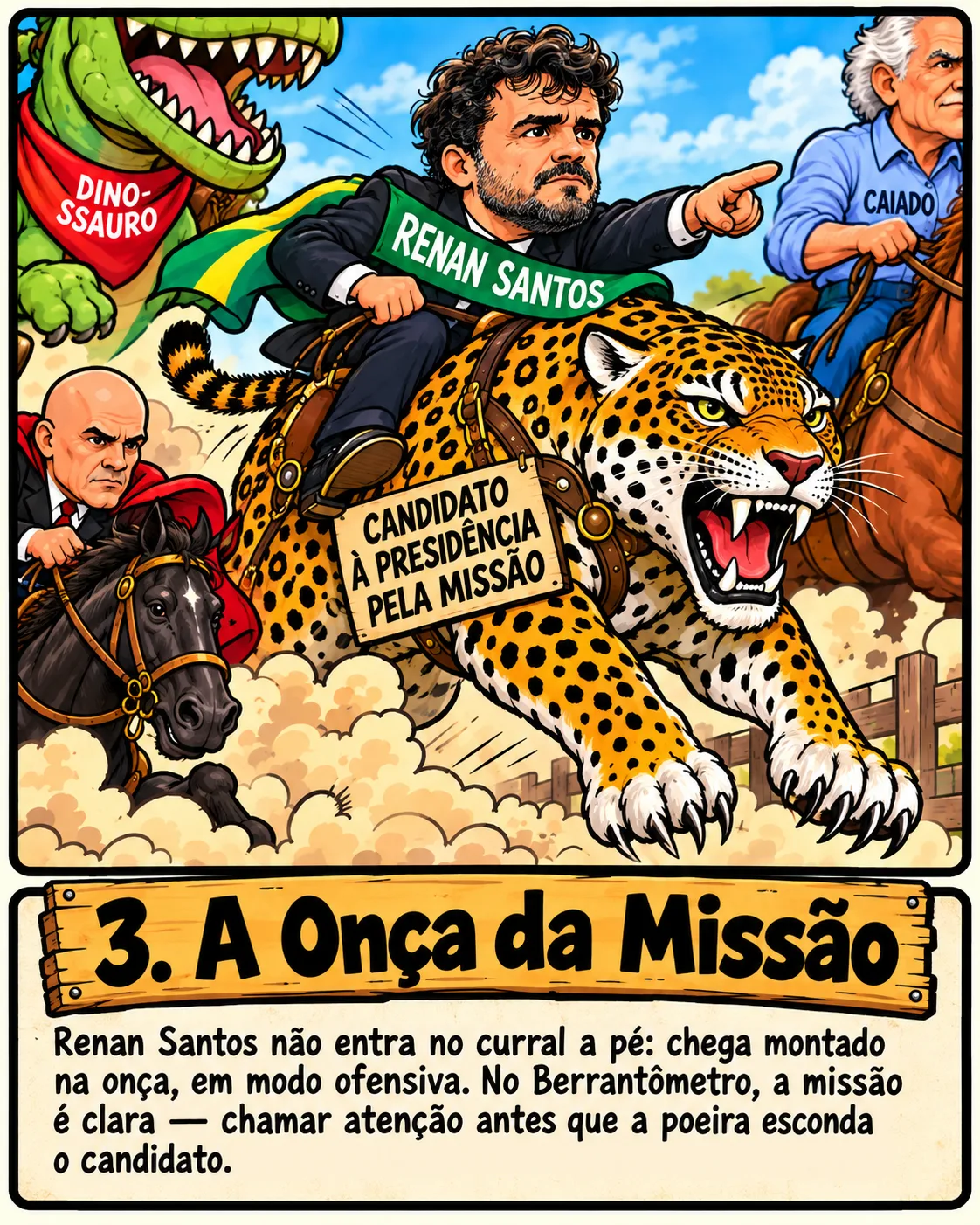 Charge: Renan Santos, de faixa verde, aponta para a frente montado numa onça-pintada com a placa 'candidato à Presidência pela Missão'. Legenda: A onça da Missão. Renan Santos não entra no curral a pé: chega montado na onça, em modo ofensiva. No Berrantômetro, a missão é clara — chamar atenção antes que a poeira esconda o candidato.